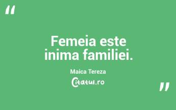 Femeia este inima familiei. Maica Tereza...