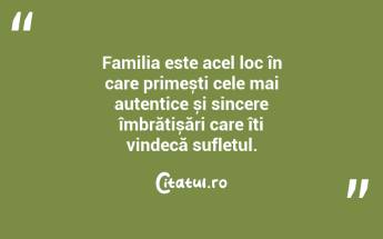 Familia este acel loc în care primești cele mai autentice și sincere îmbrățișări care îți vindecă sufletul. ...