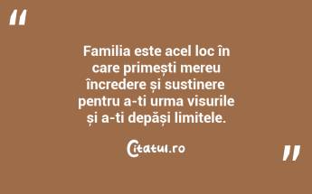 Familia este acel loc în care primești mereu încredere și susținere pentru a-ți urma visurile și a-ți depăși limitele. ...