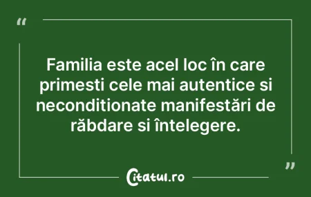 Familia este acel loc în care primești...