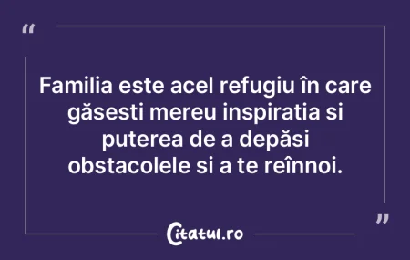 Familia este acel refugiu în care găse...