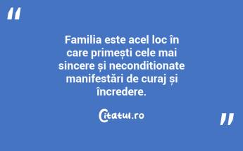Familia este acel loc în care primești cele mai sincere și necondiționate manifestări de curaj și încredere. ...