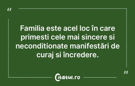 Familia este acel loc în care primești...