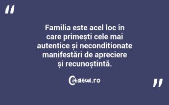 Familia este acel loc în care primești cele mai autentice și necondiționate manifestări de apreciere și recunoștință. ...