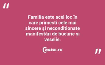Familia este acel loc în care primești cele mai sincere și necondiționate manifestări de bucurie și veselie. ...