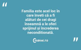 Familia este acel loc în care înveți că a fi alături de cei dragi înseamnă a le oferi sprijinul și încrederea necondiționată. ...