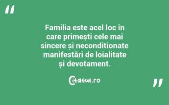 Familia este acel loc în care primești cele mai sincere și necondiționate manifestări de loialitate și devotament. ...