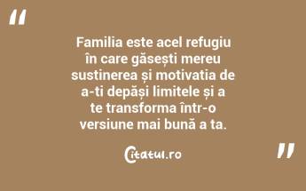 Familia este acel refugiu în care găsești mereu susținerea și motivația de a-ți depăși limitele și a te transforma într-o versiune mai bună a ta. ...