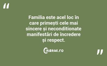 Familia este acel loc în care primești cele mai sincere și necondiționate manifestări de încredere și respect. ...