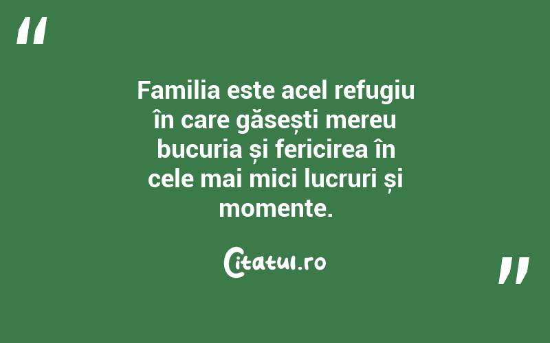Familia este acel refugiu în care găsești mereu bucuria și fericirea în cele mai mici lucruri și momente. 

