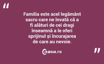 Familia este acel legământ sacru care ne învață că a fi alături de cei dragi înseamnă a le oferi sprijinul și încurajarea de care au nevoie. ...