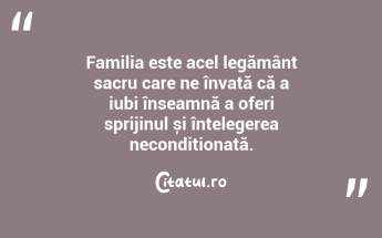 Familia este acel legământ sacru care ne învață că a iubi înseamnă a oferi sprijinul și înțelegerea necondiționată. ...