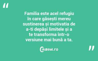 Familia este acel refugiu în care găsești mereu susținerea și motivația de a-ți depăși limitele și a te transforma într-o versiune mai bună a ta. ...