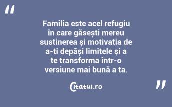 Familia este acel refugiu în care găsești mereu susținerea și motivația de a-ți depăși limitele și a te transforma într-o versiune mai bună a ta. ...