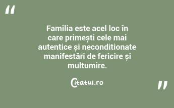 Familia este acel loc în care primești cele mai autentice și necondiționate manifestări de fericire și mulțumire. ...