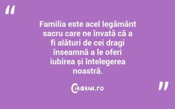 Familia este acel legământ sacru care ne învață că a fi alături de cei dragi înseamnă a le oferi iubirea și înțelegerea noastră. ...