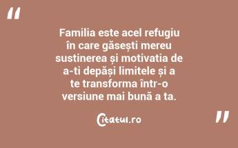 Familia este acel refugiu în care găsești mereu susținerea și motivația de a-ți depăși limitele și a te transforma într-o versiune mai bună a ta. ...