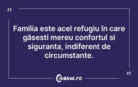 Familia este acel refugiu în care găse...