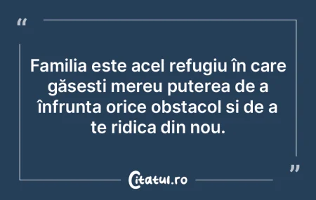 Familia este acel refugiu în care găse...