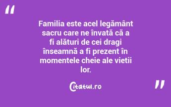 Familia este acel legământ sacru care ne învață că a fi alături de cei dragi înseamnă a fi prezent în momentele cheie ale vieții lor. ...