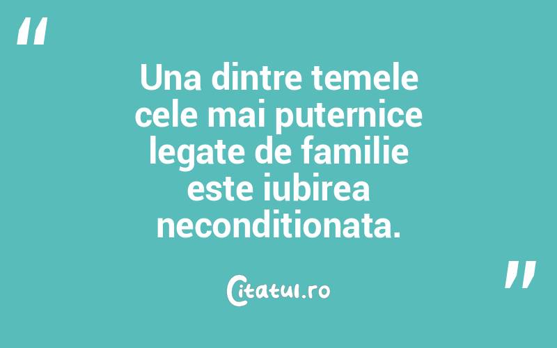 Una dintre temele cele mai puternice legate de familie este iubirea neconditionata.