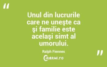   Unul din lucrurile care ne uneşte ca şi familie este acelaşi simt al umorului. Ralph Fiennes...