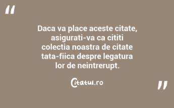 Daca va place aceste citate, asigurati-va ca cititi colectia noastra de citate tata-fiica despre legatura lor de neintrerupt.   ...