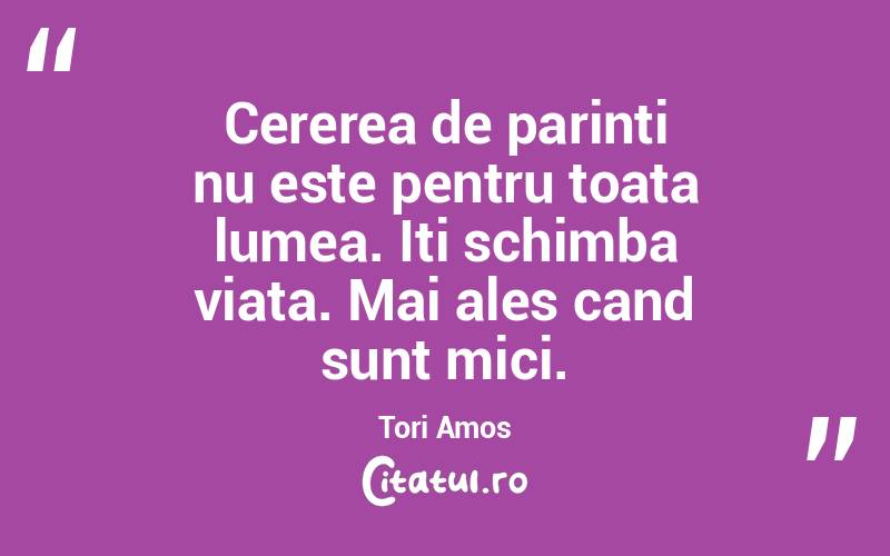 Cererea de parinti nu este pentru toata lumea. Iti schimba viata. Mai ales cand sunt mici. Tori Amos
