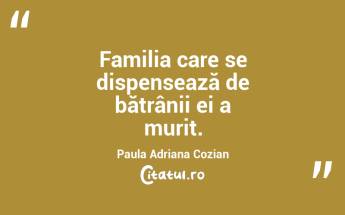 Familia care se dispensează de bătrânii ei a murit. Paula Adriana Cozian...