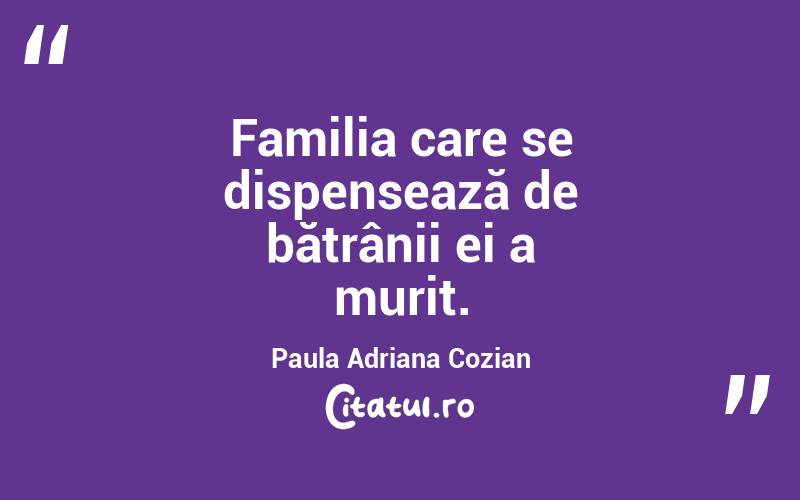 Familia care se dispensează de bătrânii ei a murit. Paula Adriana Cozian
