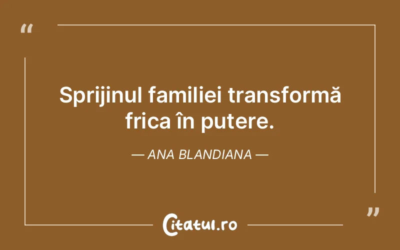 Sprijinul familiei transformă frica în putere. Ana Blandiana