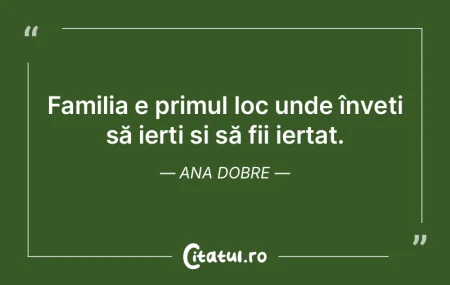 Familia e primul loc unde înveți să i...