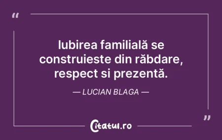 Iubirea familială se construiește din ...
