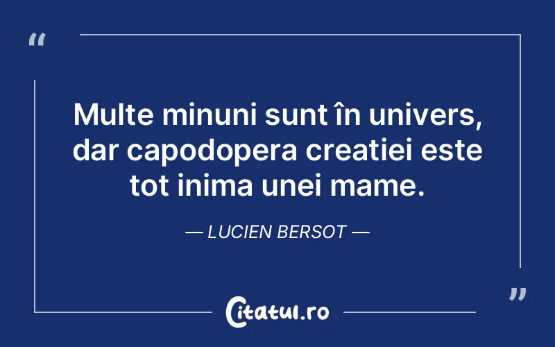 Multe minuni sunt în univers, dar capodopera creației este tot inima unei mame. Lucien Bersot