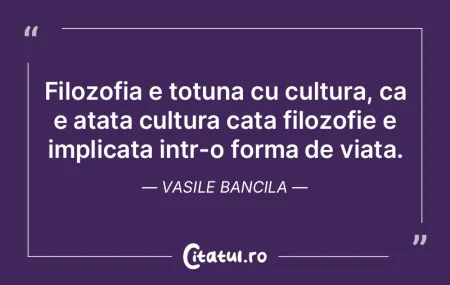 Filozofia e totuna cu cultura, ca e atat...