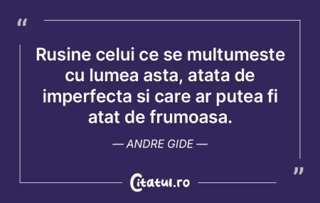 Rusine celui ce se multumeste cu lumea a...