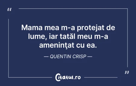 Mama mea m-a protejat de lume, iar tată...