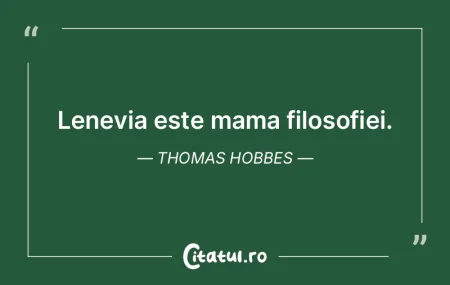Lenevia este mama filosofiei. Thomas Hob...