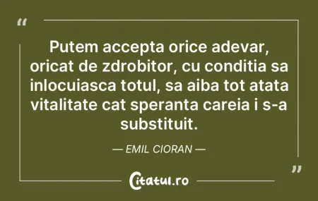 Putem accepta orice adevar, oricat de zd...