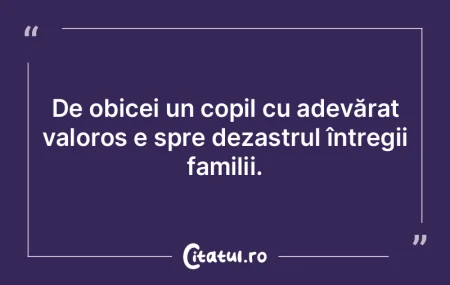 De obicei un copil cu adevărat valoros ...