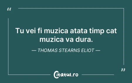 Tu vei fi muzica atata timp cat muzica v...