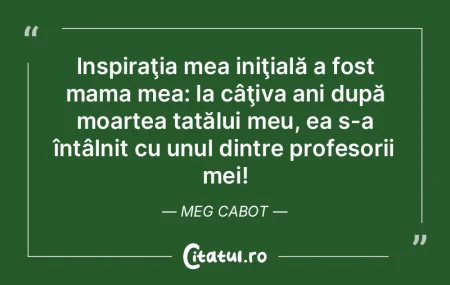 Inspiraţia mea iniţială a fost mama m... Inspiraţia mea iniţială a fost mama m...