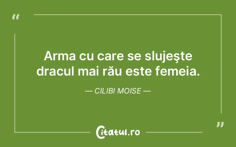 Arma cu care se slujeşte dracul mai rău este femeia. Cilibi Moise