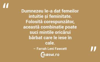 Dumnezeu le-a dat femeilor intuiție și feminitate. Folosită corespunzător, această combinație poate suci mințile oricărui bărbat care le iese în cale. – Farrah Leni Fawcett...
