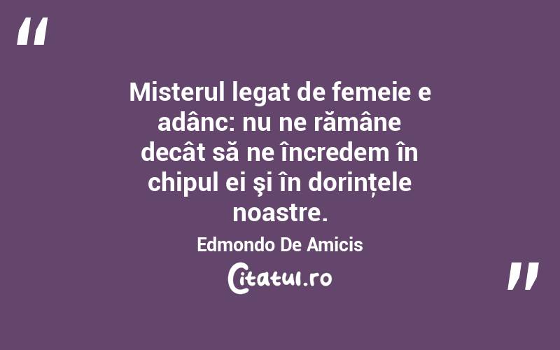 Misterul legat de femeie e adânc: nu ne rămâne decât să ne încredem în chipul ei şi în dorinţele noastre. Edmondo De Amicis