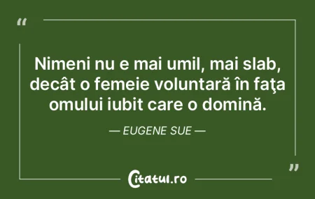 Nimeni nu e mai umil, mai slab, decât o...