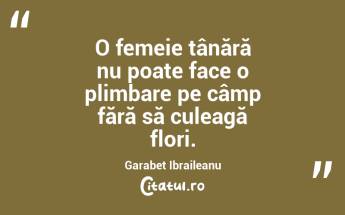 O femeie tânără nu poate face o plimbare pe câmp fără să culeagă flori. Garabet Ibraileanu...