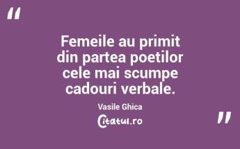 Femeile au primit din partea poetilor cele mai scumpe cadouri verbale. Vasile Ghica...