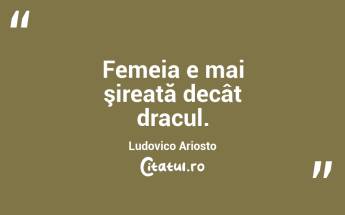  Femeia e mai şireată decât dracul. Ludovico Ariosto...