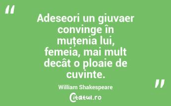 Adeseori un giuvaer convinge în muţenia lui, femeia, mai mult decât o ploaie de cuvinte. William Shakespeare...
